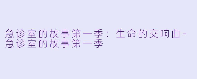 急诊室的故事第一季:生命的交响曲