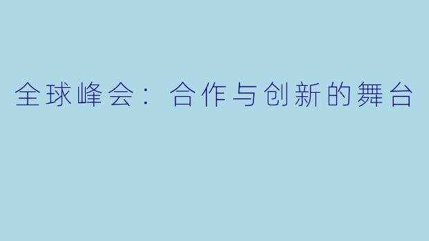 全球峰会：合作与创新的舞台