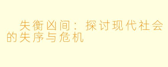  失衡凶间：探讨现代社会的失序与危机