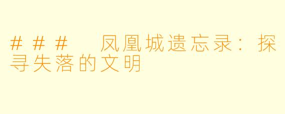 ### 凤凰城遗忘录：探寻失落的文明