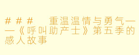 ### 重温温情与勇气——《呼叫助产士》第五季的感人故事