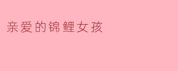 亲爱的锦鲤女孩