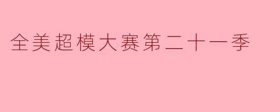 ### 全美超模大赛第二十一季:新一轮的时尚盛宴