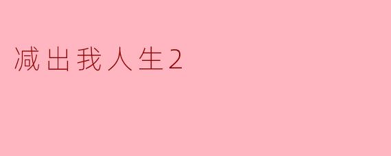 在《减出我人生2》中,主角通过减肥获得了哪些人生体验和改变?