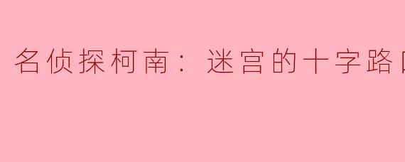名侦探柯南：迷宫的十字路口