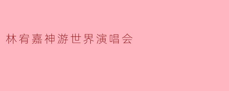 林宥嘉的神游世界演唱会有什么特别之处?