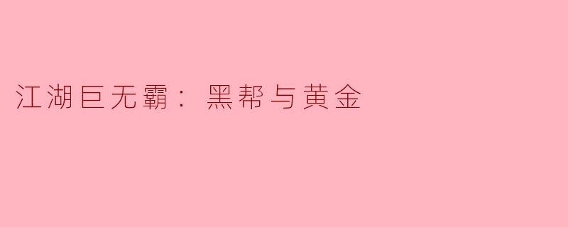江湖巨无霸：黑帮与黄金的纠葛