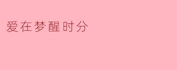在梦醒时分，爱的真实感受是什么样的？