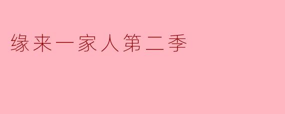 你觉得《缘来一家人第二季》相比第一季有哪些亮点？