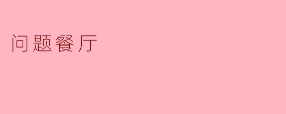 ### 当“问题餐厅”成为热门话题