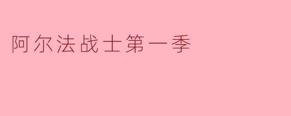 阿尔法战士第一季主要讲述了什么故事?**