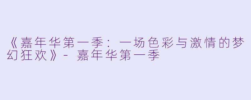 《嘉年华第一季：一场色彩与激情的梦幻狂欢》-嘉年华第一季