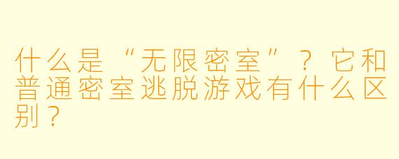 什么是“无限密室”?它和普通密室逃脱游戏有什么区别?