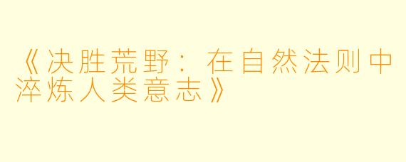 《决胜荒野：在自然法则中淬炼人类意志》