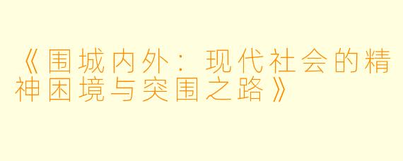 《围城内外：现代社会的精神困境与突围之路》