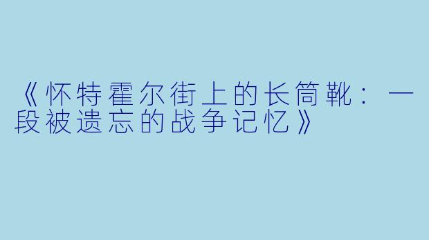 《怀特霍尔街上的长筒靴：一段被遗忘的战争记忆》