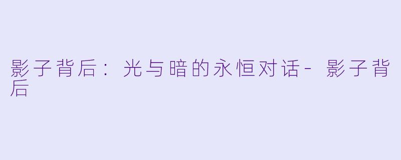 影子背后：光与暗的永恒对话-影子背后