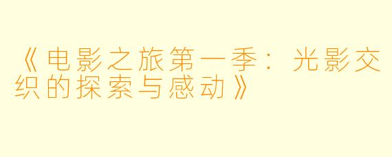 《电影之旅第一季：光影交织的探索与感动》