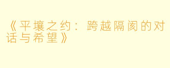 《平壤之约：跨越隔阂的对话与希望》