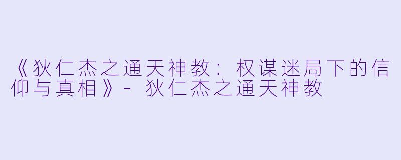 《狄仁杰之通天神教：权谋迷局下的信仰与真相》-狄仁杰之通天神教