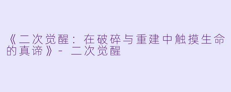 《二次觉醒：在破碎与重建中触摸生命的真谛》-二次觉醒
