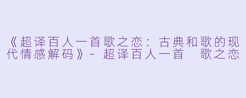 《超译百人一首歌之恋：古典和歌的现代情感解码》-超译百人一首 歌之恋