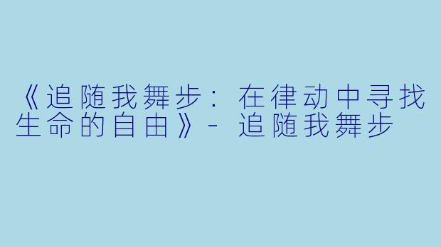 《追随我舞步：在律动中寻找生命的自由》-追随我舞步