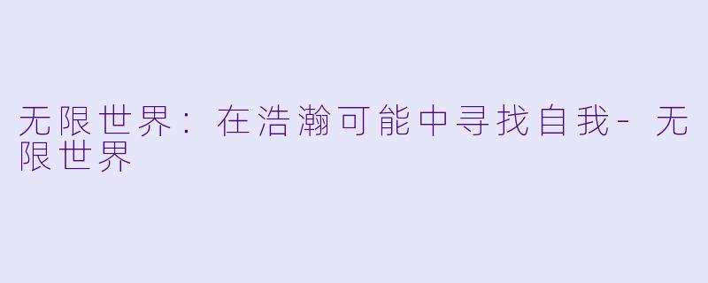 无限世界：在浩瀚可能中寻找自我-无限世界