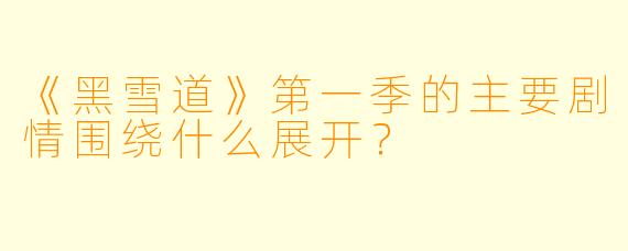 《黑雪道》第一季的主要剧情围绕什么展开?