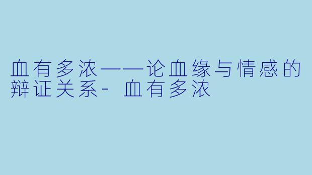 血有多浓——论血缘与情感的辩证关系-血有多浓
