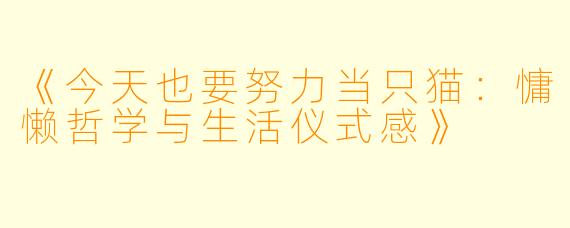 《今天也要努力当只猫：慵懒哲学与生活仪式感》