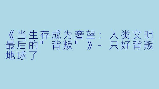 《当生存成为奢望：人类文明最后的