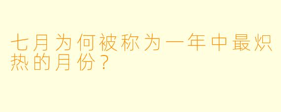 七月为何被称为一年中最炽热的月份？