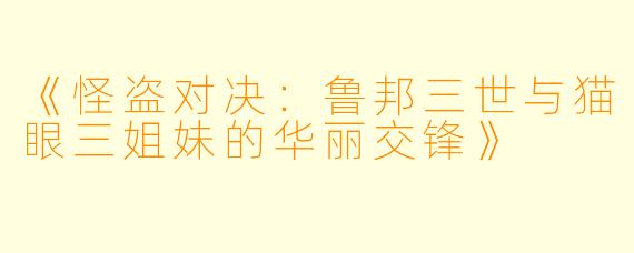 《怪盗对决：鲁邦三世与猫眼三姐妹的华丽交锋》