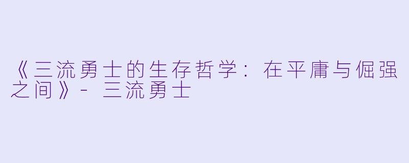 《三流勇士的生存哲学：在平庸与倔强之间》-三流勇士
