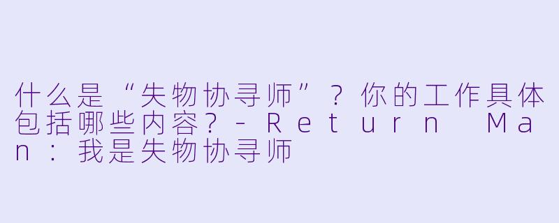 什么是“失物协寻师”？你的工作具体包括哪些内容？