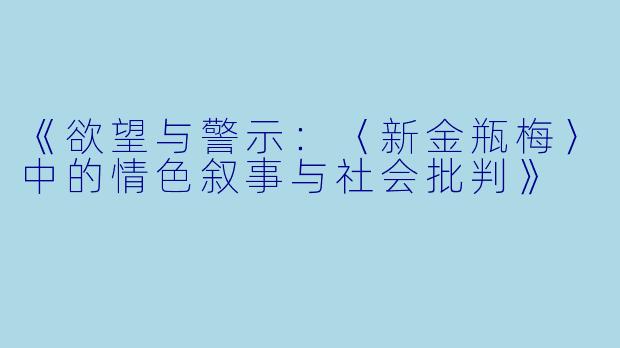 《欲望与警示:〈新金瓶梅〉中的情色叙事与社会批判》