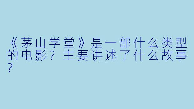 《茅山学堂》是一部什么类型的电影？主要讲述了什么故事？