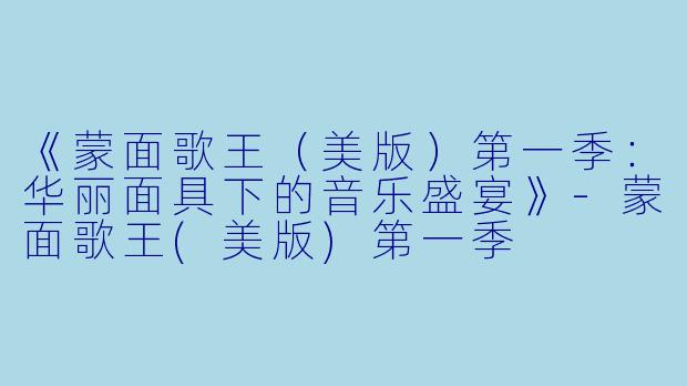 《蒙面歌王(美版)第一季:华丽面具下的音乐盛宴》