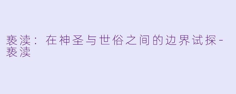 亵渎：在神圣与世俗之间的边界试探-亵渎