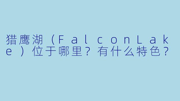猎鹰湖（FalconLake）位于哪里？有什么特色？