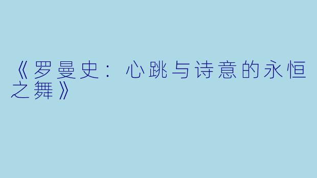 《罗曼史：心跳与诗意的永恒之舞》