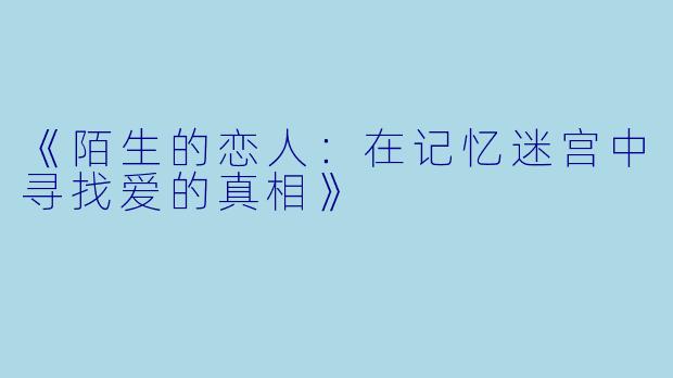《陌生的恋人：在记忆迷宫中寻找爱的真相》