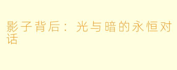 影子背后：光与暗的永恒对话