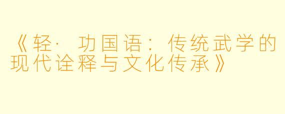 《轻·功国语：传统武学的现代诠释与文化传承》