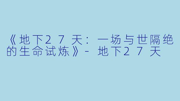 《地下27天：一场与世隔绝的生命试炼》-地下27天