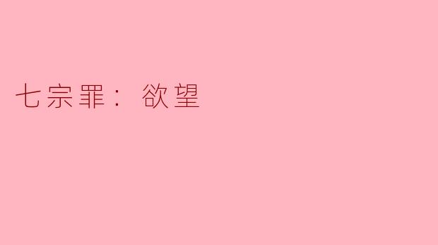 七宗罪：欲望