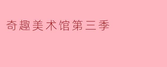 《〈奇趣美术馆〉第三季:艺术解构的狂欢与人文深度的再发现》