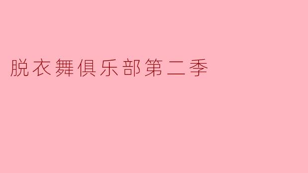 《脱衣舞俱乐部》第二季会有哪些新角色加入?剧情会有哪些突破?