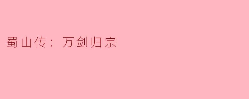 《蜀山传：万剑归宗——剑光如雨，道心不灭的仙侠史诗》